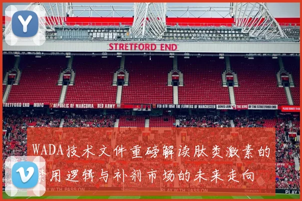 WADA技术文件重磅解读肽类激素的禁用逻辑与补剂市场的未来走向